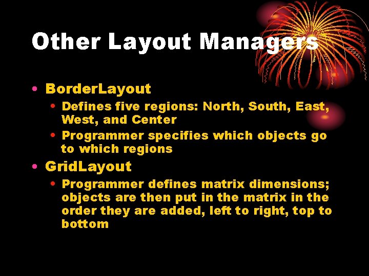 Other Layout Managers • Border. Layout • Defines five regions: North, South, East, West,