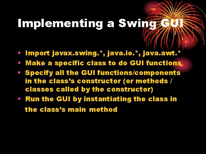 Implementing a Swing GUI • Import javax. swing. *, java. io. *, java. awt.