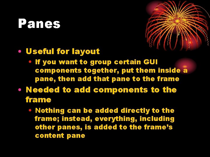 Panes • Useful for layout • If you want to group certain GUI components