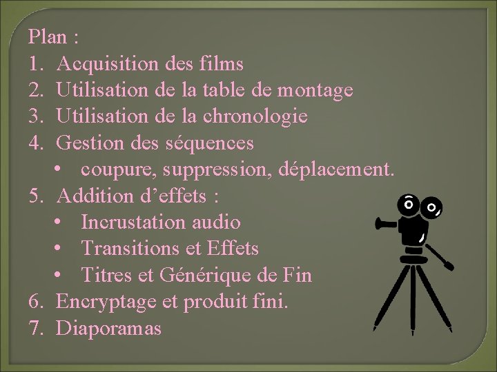 Plan : 1. Acquisition des films 2. Utilisation de la table de montage 3.