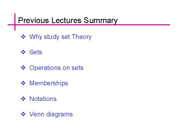 Previous Lectures Summary v Why study set Theory v Sets v Operations on sets