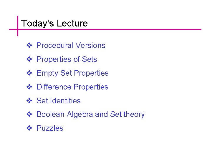 Today's Lecture v Procedural Versions v Properties of Sets v Empty Set Properties v