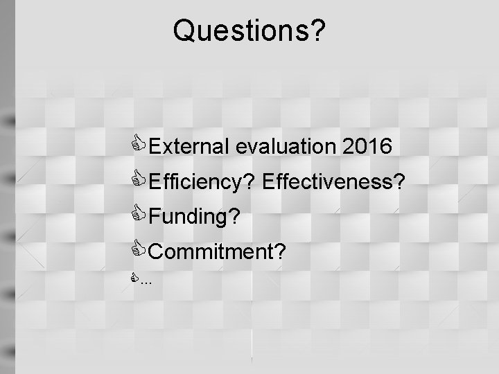 Questions? CExternal evaluation 2016 CEfficiency? Effectiveness? CFunding? CCommitment? C… 