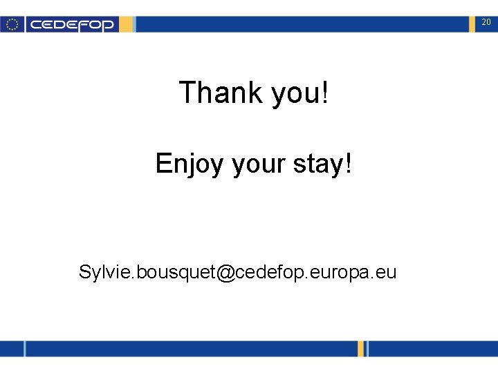 20 Thank you! Enjoy your stay! Sylvie. bousquet@cedefop. europa. eu 