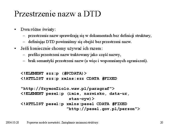 Przestrzenie nazw a DTD • Dwa różne światy: – przestrzenie nazw sprawdzają się w