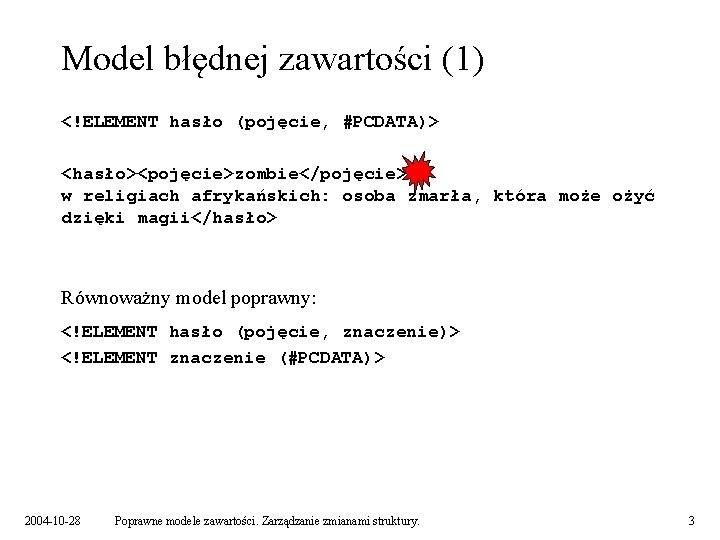 Model błędnej zawartości (1) <!ELEMENT hasło (pojęcie, #PCDATA)> <hasło><pojęcie>zombie</pojęcie> w religiach afrykańskich: osoba zmarła,