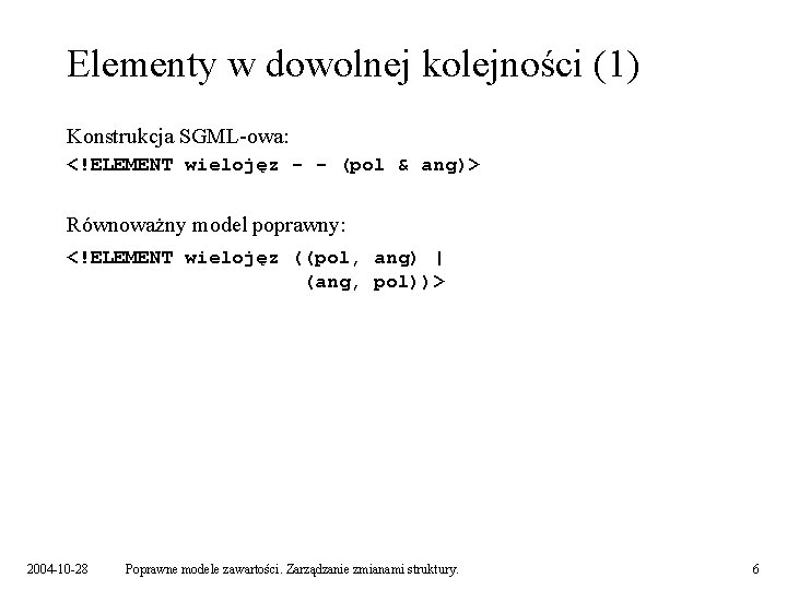 Elementy w dowolnej kolejności (1) Konstrukcja SGML-owa: <!ELEMENT wielojęz - - (pol & ang)>