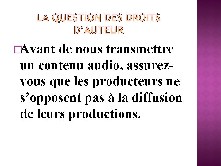 �Avant de nous transmettre un contenu audio, assurezvous que les producteurs ne s’opposent pas