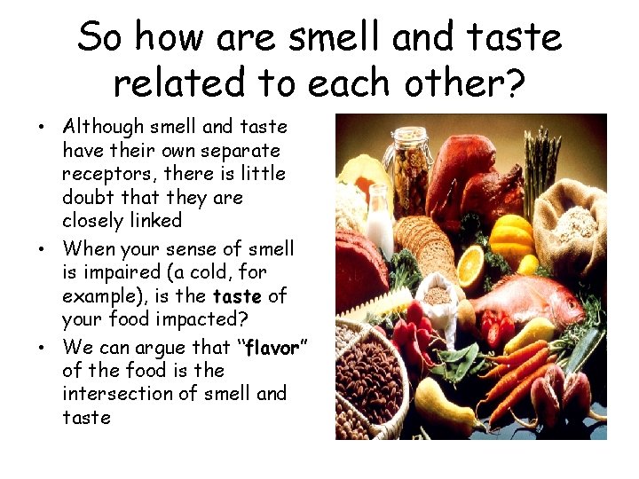 So how are smell and taste related to each other? • Although smell and