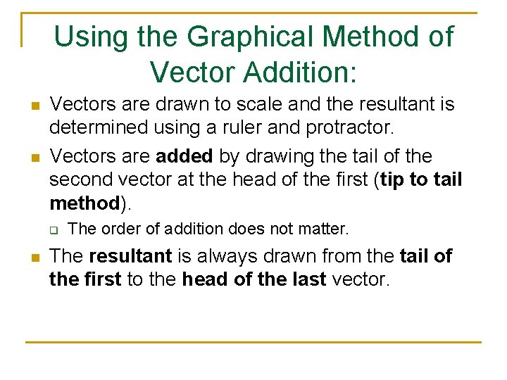 Using the Graphical Method of Vector Addition: n n Vectors are drawn to scale