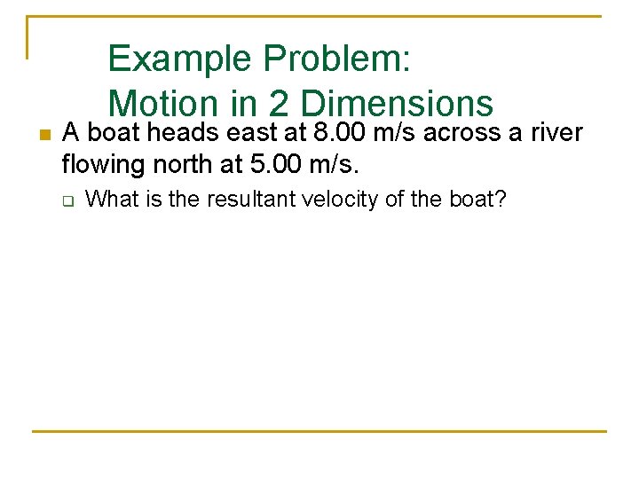 Example Problem: Motion in 2 Dimensions n A boat heads east at 8. 00