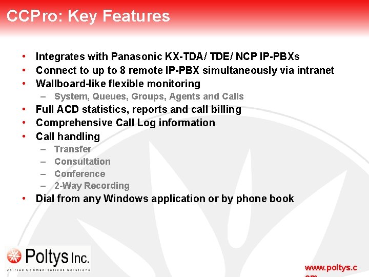 CCPro: Key Features • Integrates with Panasonic KX-TDA/ TDE/ NCP IP-PBXs • Connect to