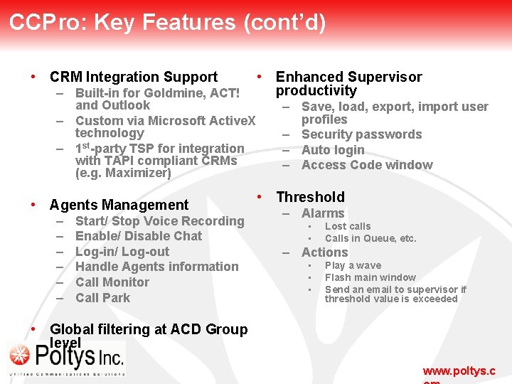 CCPro: Key Features (cont’d) • CRM Integration Support – Built-in for Goldmine, ACT! and