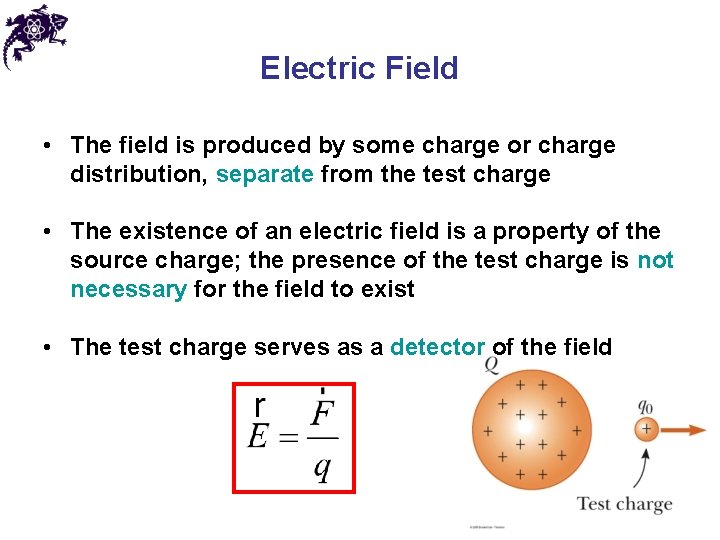 Electric Field • The field is produced by some charge or charge distribution, separate