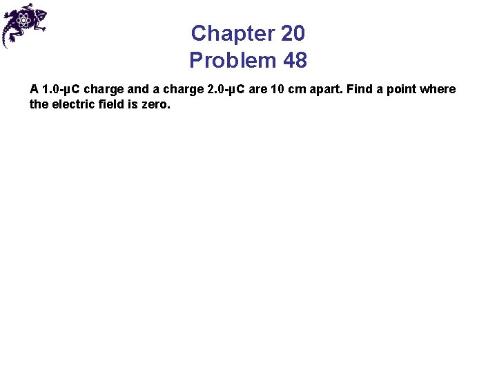 Chapter 20 Problem 48 A 1. 0 -µC charge and a charge 2. 0