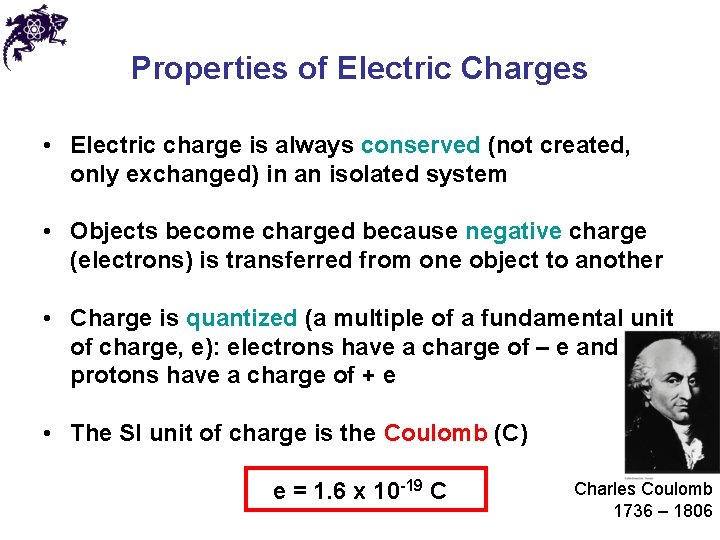 Properties of Electric Charges • Electric charge is always conserved (not created, only exchanged)