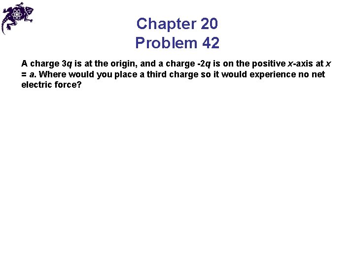 Chapter 20 Problem 42 A charge 3 q is at the origin, and a