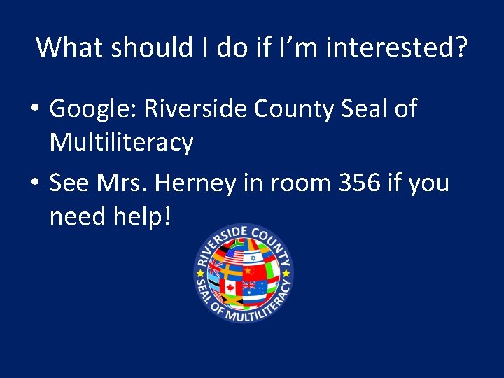 What should I do if I’m interested? • Google: Riverside County Seal of Multiliteracy What should I do if I’m interested? • Google: Riverside County Seal of Multiliteracy