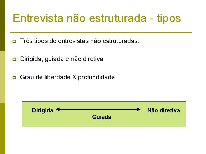 Entrevista não estruturada - tipos p Três tipos de entrevistas não estruturadas: p Dirigida,