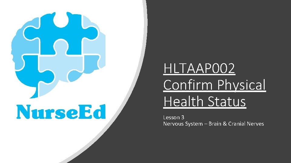 HLTAAP 002 Confirm Physical Health Status Lesson 3 Nervous System – Brain & Cranial HLTAAP 002 Confirm Physical Health Status Lesson 3 Nervous System – Brain & Cranial