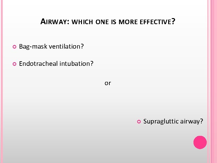 AIRWAY: WHICH ONE IS MORE EFFECTIVE? Bag-mask ventilation? Endotracheal intubation? or Supragluttic airway? 