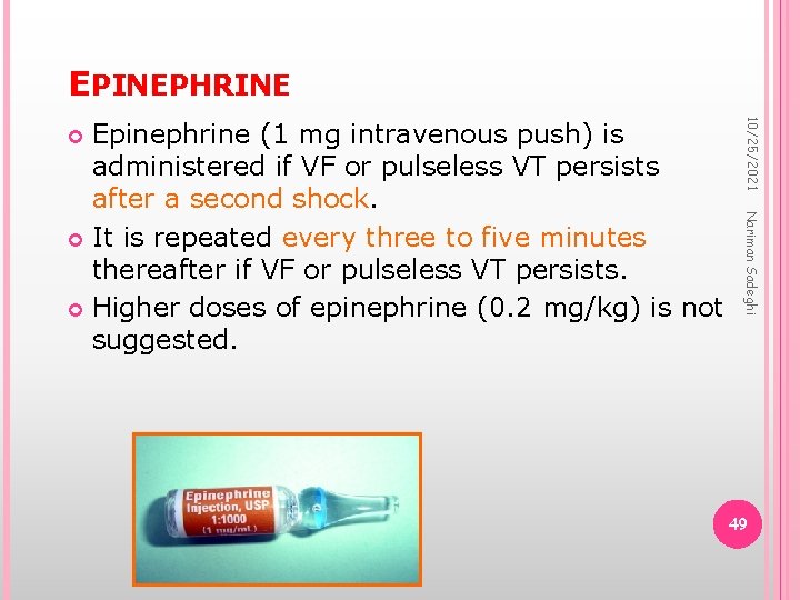 EPINEPHRINE 10/25/2021 Nariman Sadeghi Epinephrine (1 mg intravenous push) is administered if VF or