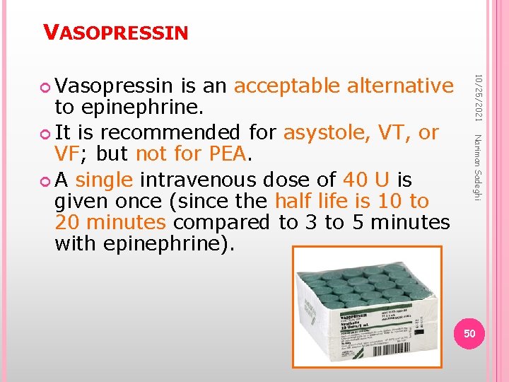 VASOPRESSIN Nariman Sadeghi is an acceptable alternative to epinephrine. It is recommended for asystole,