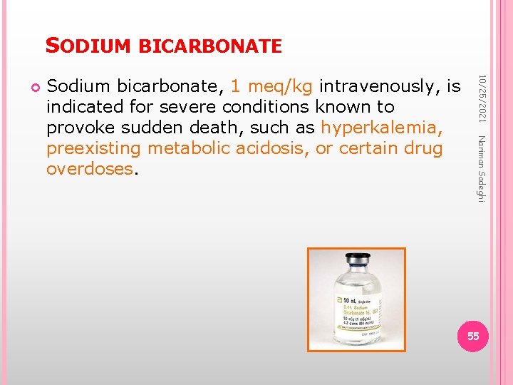SODIUM BICARBONATE Nariman Sadeghi Sodium bicarbonate, 1 meq/kg intravenously, is indicated for severe conditions