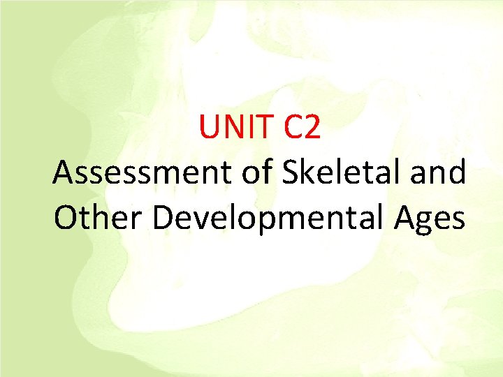 UNIT C 2 Assessment of Skeletal and Other Developmental Ages 