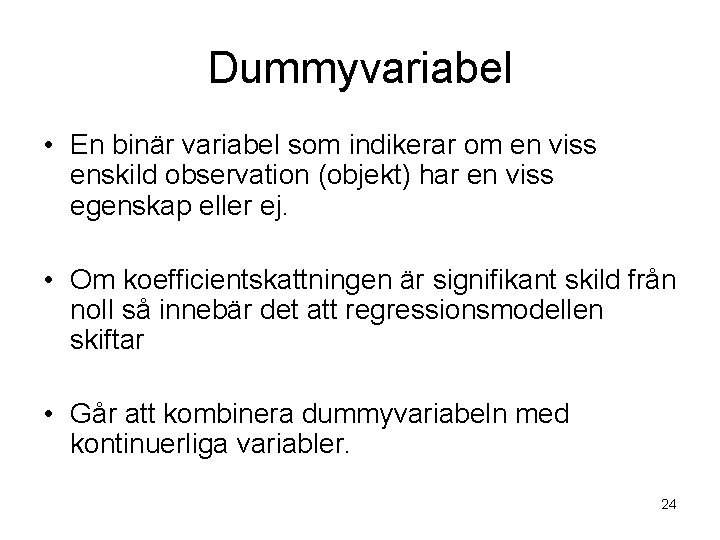 Dummyvariabel • En binär variabel som indikerar om en viss enskild observation (objekt) har