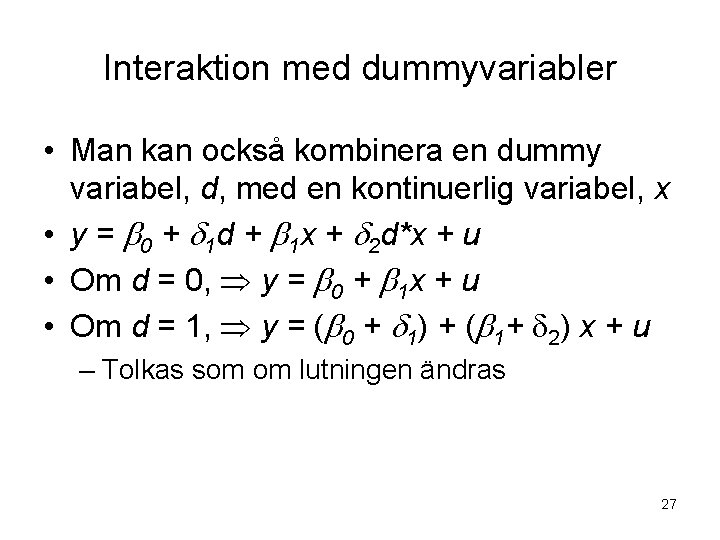 Interaktion med dummyvariabler • Man kan också kombinera en dummy variabel, d, med en