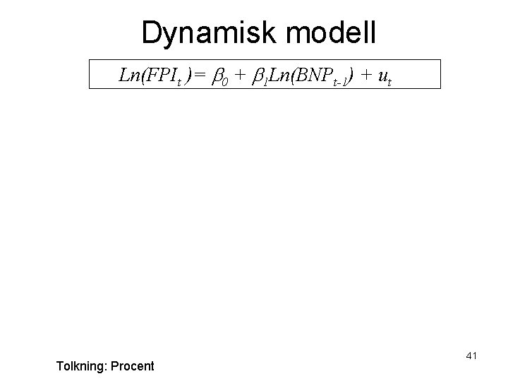 Dynamisk modell Ln(FPIt )= b 0 + b 1 Ln(BNPt-1) + ut Tolkning: Procent