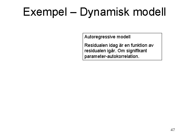 Exempel – Dynamisk modell Autoregressive modell Residualen idag är en funktion av residualen igår.
