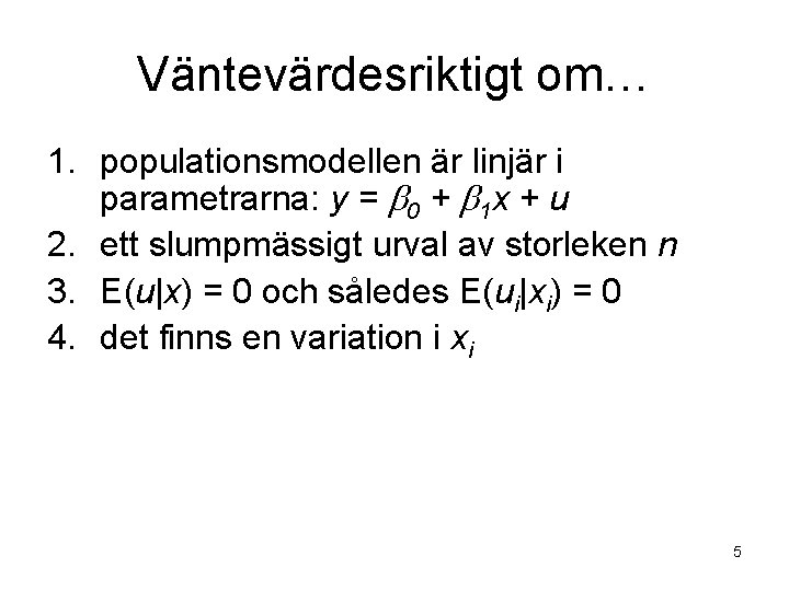 Väntevärdesriktigt om… 1. populationsmodellen är linjär i parametrarna: y = b 0 + b
