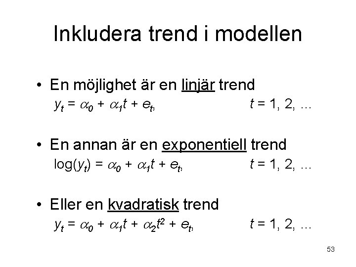 Inkludera trend i modellen • En möjlighet är en linjär trend yt = a
