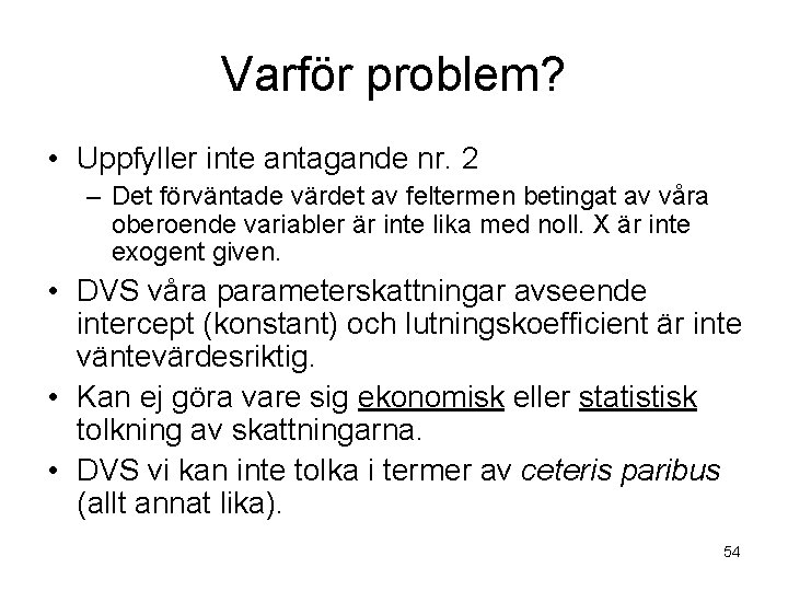 Varför problem? • Uppfyller inte antagande nr. 2 – Det förväntade värdet av feltermen