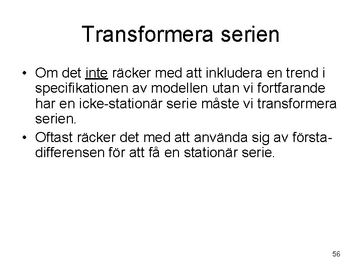 Transformera serien • Om det inte räcker med att inkludera en trend i specifikationen