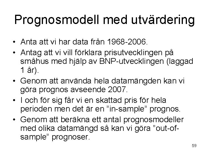 Prognosmodell med utvärdering • Anta att vi har data från 1968 -2006. • Antag