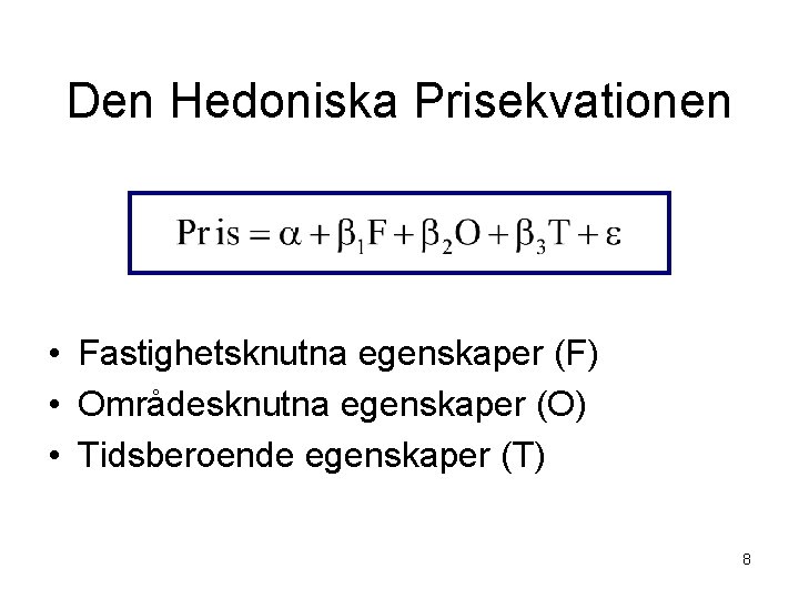 Den Hedoniska Prisekvationen • Fastighetsknutna egenskaper (F) • Områdesknutna egenskaper (O) • Tidsberoende egenskaper