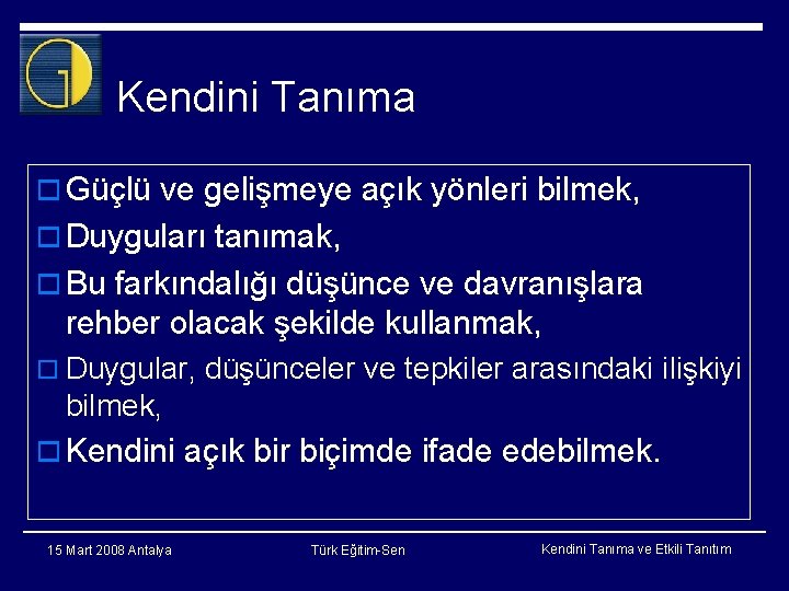 Kendini Tanıma o Güçlü ve gelişmeye açık yönleri bilmek, o Duyguları tanımak, o Bu