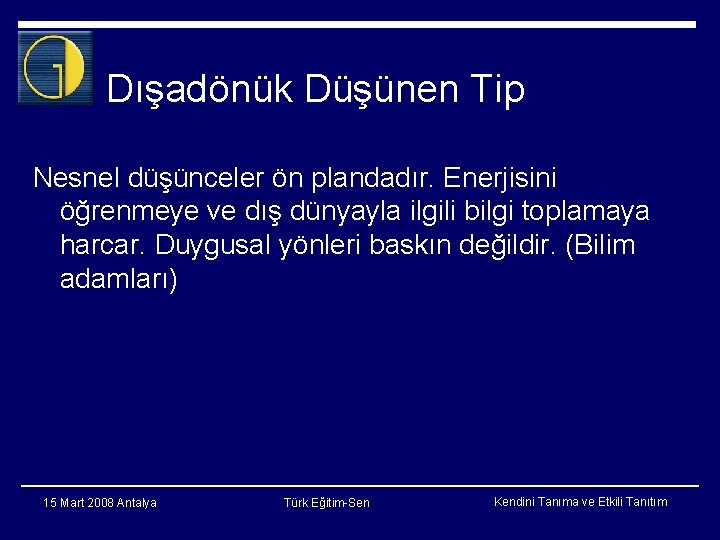 Dışadönük Düşünen Tip Nesnel düşünceler ön plandadır. Enerjisini öğrenmeye ve dış dünyayla ilgili bilgi