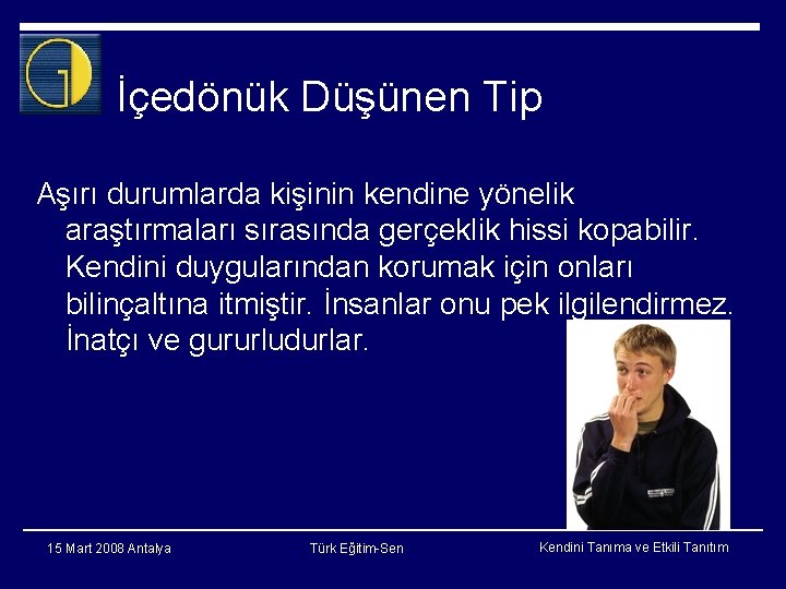 İçedönük Düşünen Tip Aşırı durumlarda kişinin kendine yönelik araştırmaları sırasında gerçeklik hissi kopabilir. Kendini