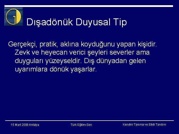 Dışadönük Duyusal Tip Gerçekçi, pratik, aklına koyduğunu yapan kişidir. Zevk ve heyecan verici şeyleri