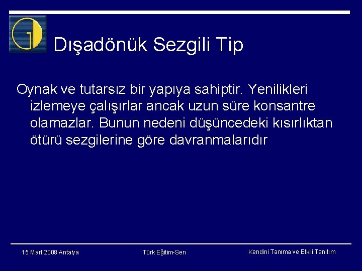 Dışadönük Sezgili Tip Oynak ve tutarsız bir yapıya sahiptir. Yenilikleri izlemeye çalışırlar ancak uzun