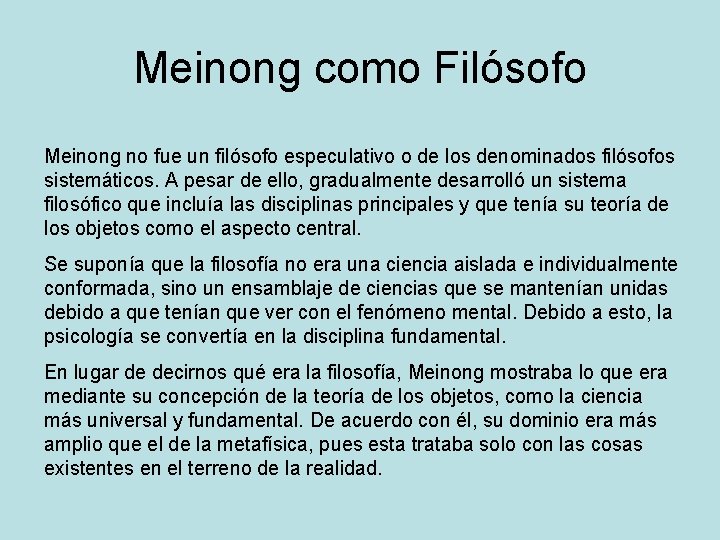 Meinong como Filósofo Meinong no fue un filósofo especulativo o de los denominados filósofos