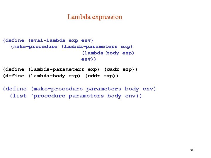 Lambda expression (define (eval-lambda exp env) (make-procedure (lambda-parameters exp) (lambda-body exp) env)) (define (lambda-parameters