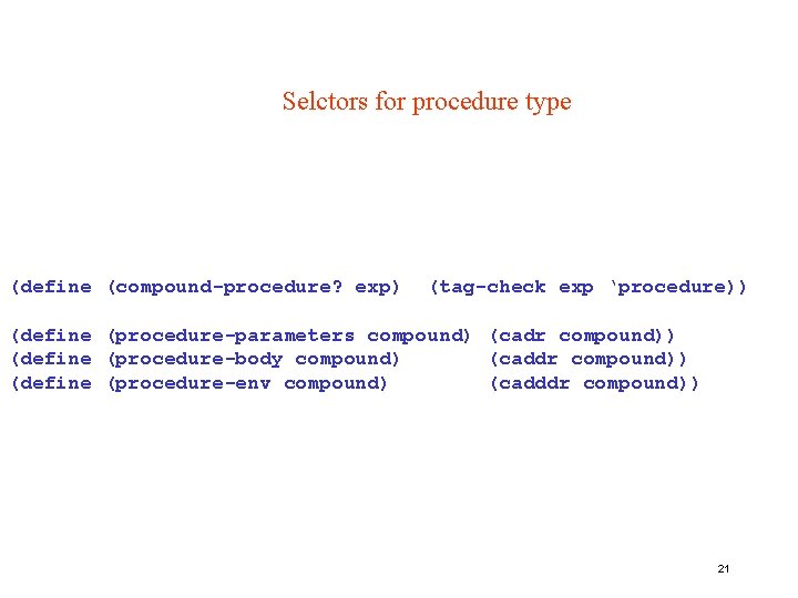 Selctors for procedure type (define (compound-procedure? exp) (tag-check exp ‘procedure)) (define (procedure-parameters compound) (cadr