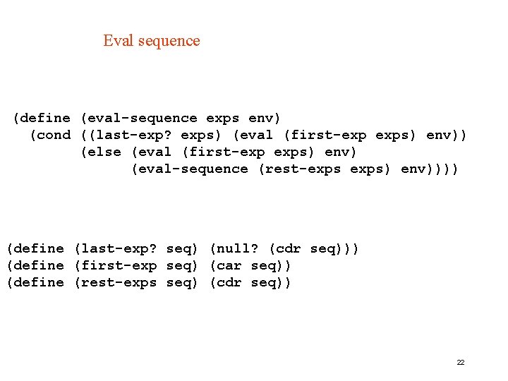 Eval sequence (define (eval-sequence exps env) (cond ((last-exp? exps) (eval (first-exp exps) env)) (else