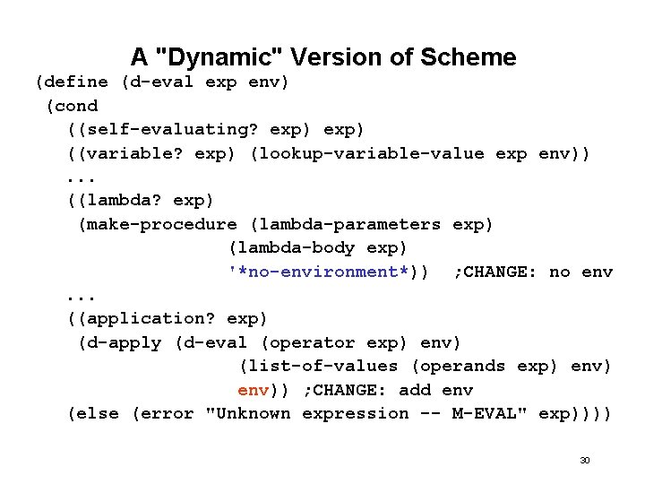 A "Dynamic" Version of Scheme (define (d-eval exp env) (cond ((self-evaluating? exp) ((variable? exp)