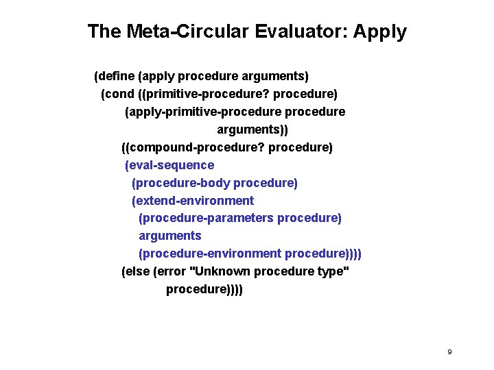 The Meta-Circular Evaluator: Apply (define (apply procedure arguments) (cond ((primitive-procedure? procedure) (apply-primitive-procedure arguments)) ((compound-procedure?